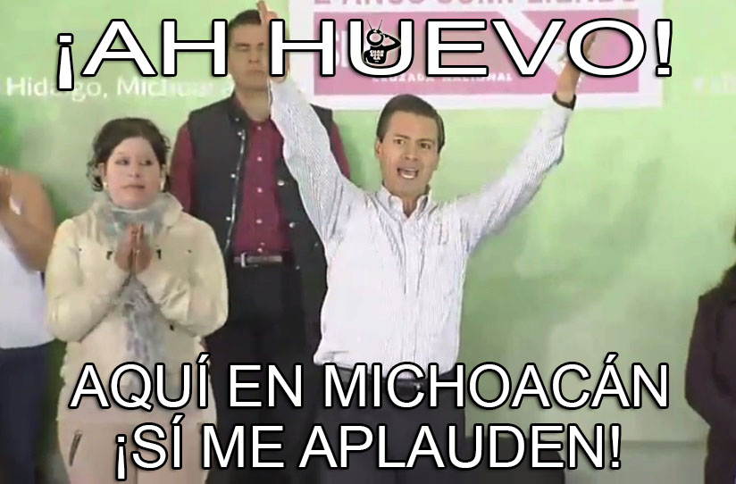 meme Peña Nieto Michoacán #YaSeQueNoAplauden